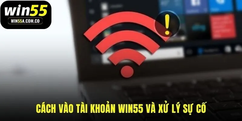 Hướng dẫn đăng nhập WIN55 và cách giải quyết mọi trở ngại