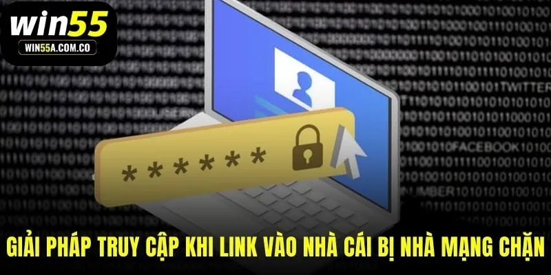 Giải pháp khi đăng nhập WIN55 qua link chính bị chặn