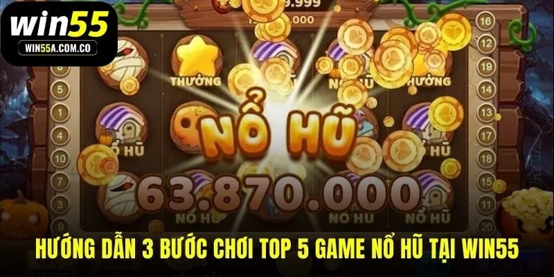 Quy trình 3 bước đơn giản để bắt đầu quay hũ tại WIN55