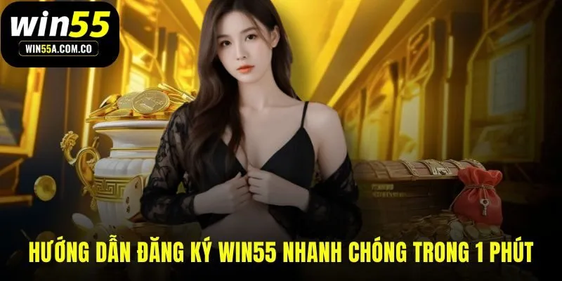 Quy trình đăng ký tài khoản WIN55 chỉ trong 1 phút