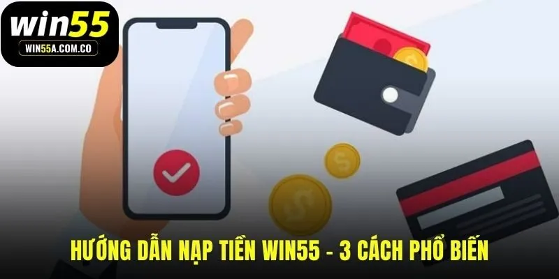 Tổng hợp 3 cách nạp tiền WIN55 phổ biến và đơn giản