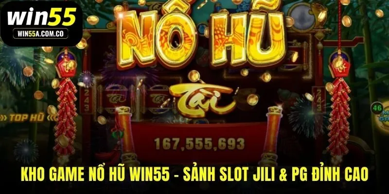 Game nổ hũ WIN55 quy tụ hai sảnh game JILI và PG