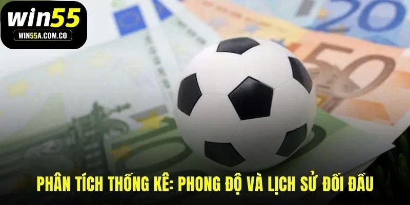 Phong độ và lịch sử đối đầu hé lộ bản chất kèo cược