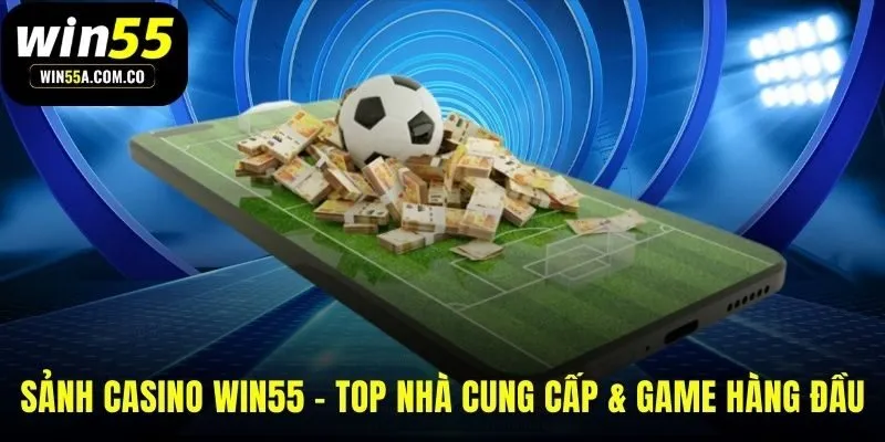 Sảnh casino WIN55 quy tụ các nhà cung cấp game hàng đầu