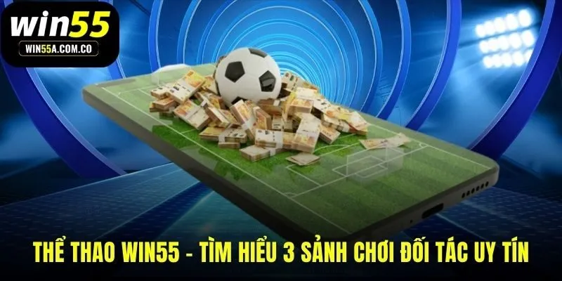 Thể thao WIN55 quy tụ ba sảnh cược uy tín hàng đầu